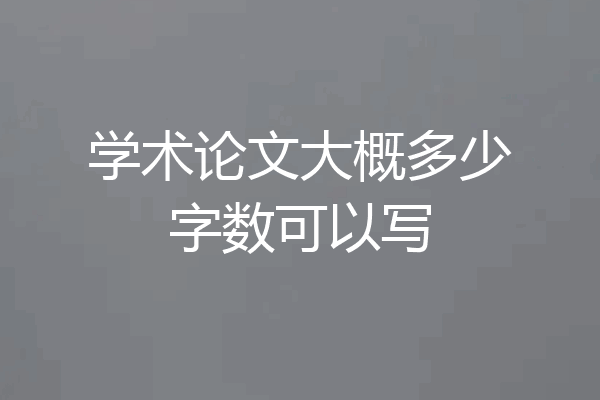 学术论文大概多少字数可以写