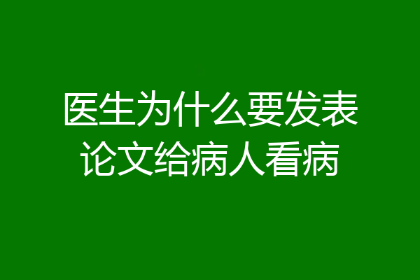 医生为什么要发表论文给病人看病