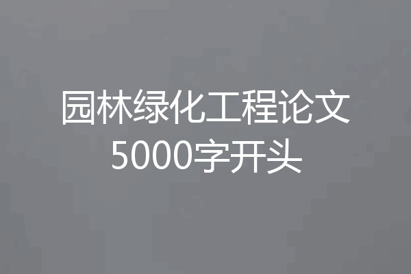 园林绿化工程论文5000字开头