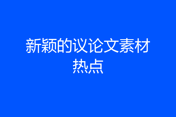 新颖的议论文素材热点