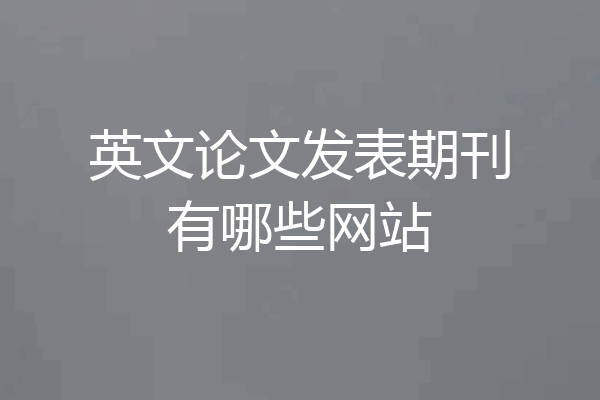 英文论文发表期刊有哪些网站