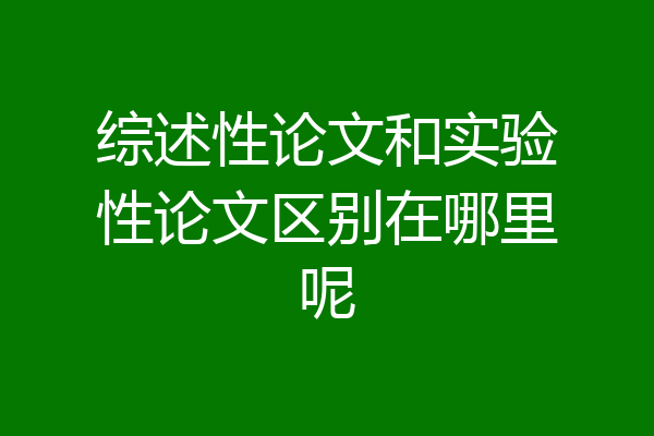 综述性论文和实验性论文区别在哪里呢