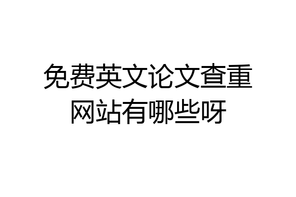 免费英文论文查重网站有哪些呀