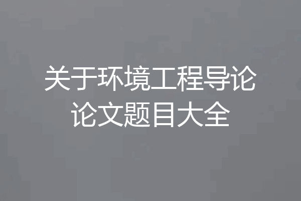 关于环境工程导论论文题目大全