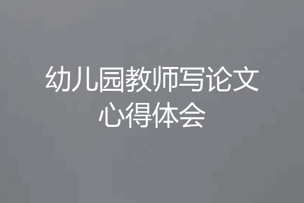 幼儿园教师写论文心得体会