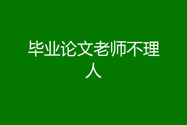 毕业论文老师不理人