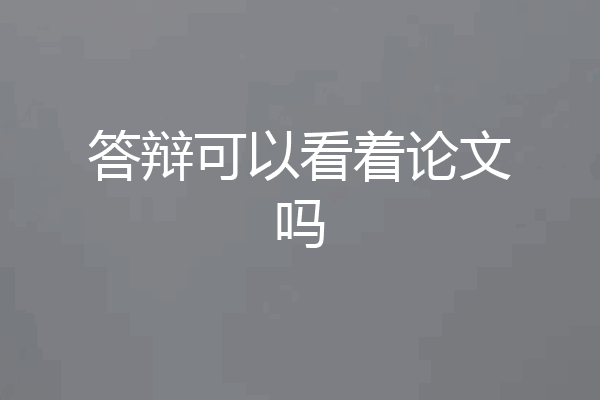 答辩可以看着论文吗