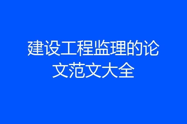 建设工程监理的论文范文大全