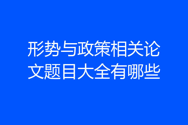 形势与政策相关论文题目大全有哪些