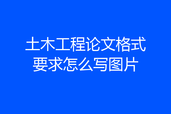 土木工程论文格式要求怎么写图片