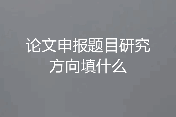 论文申报题目研究方向填什么