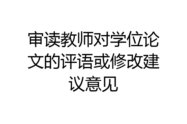 审读教师对学位论文的评语或修改建议意见
