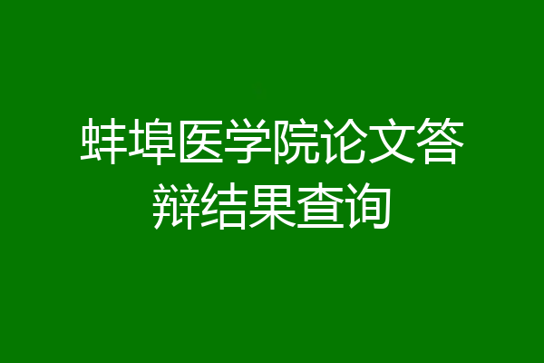 蚌埠医学院论文答辩结果查询