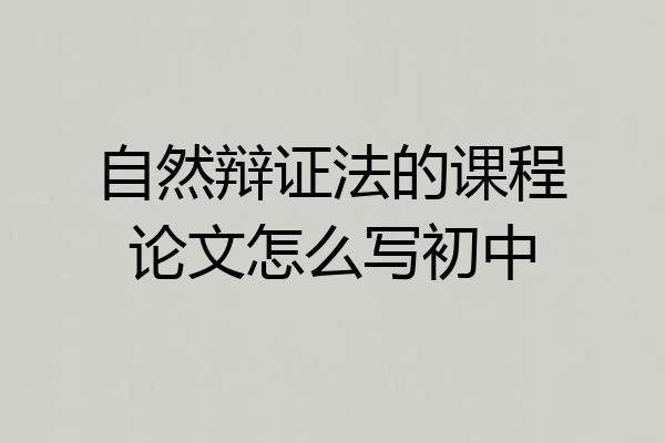 自然辩证法的课程论文怎么写初中