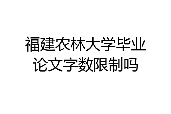 福建农林大学毕业论文字数限制吗