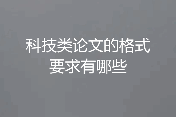 科技类论文的格式要求有哪些