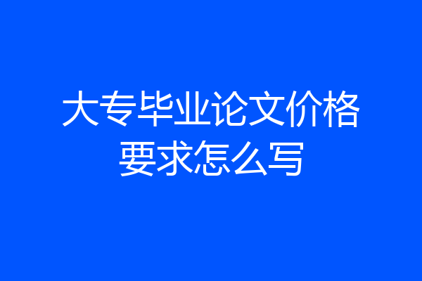 大专毕业论文价格要求怎么写