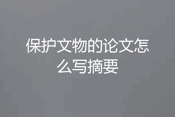 保护文物的论文怎么写摘要