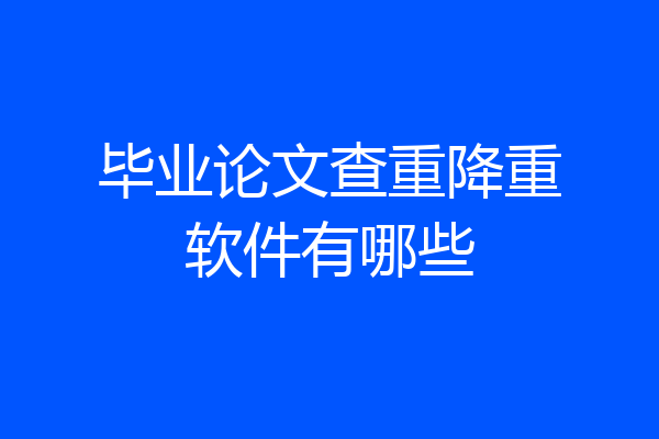 毕业论文查重降重软件有哪些
