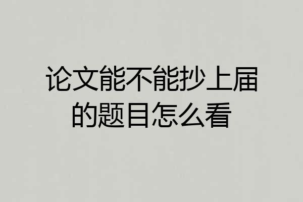 论文能不能抄上届的题目怎么看