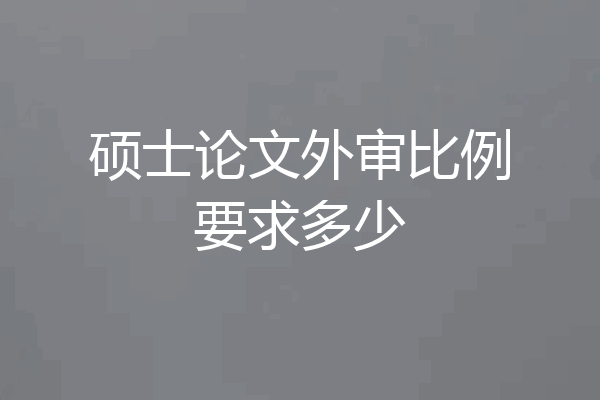 硕士论文外审比例要求多少