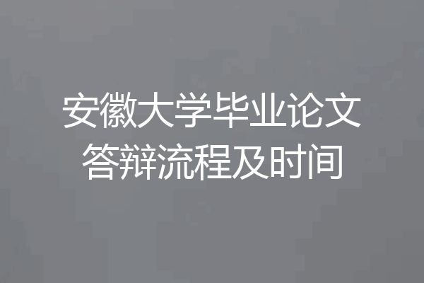 安徽大学毕业论文答辩流程及时间