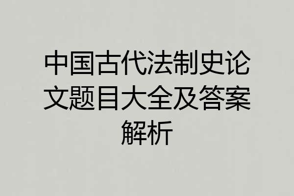 中国古代法制史论文题目大全及答案解析