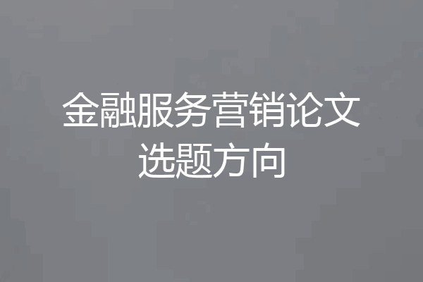 金融服务营销论文选题方向