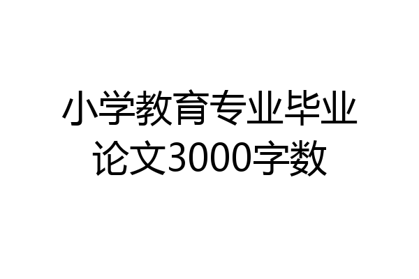 小学教育专业毕业论文3000字数