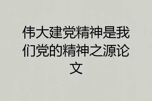 伟大建党精神是我们党的精神之源论文