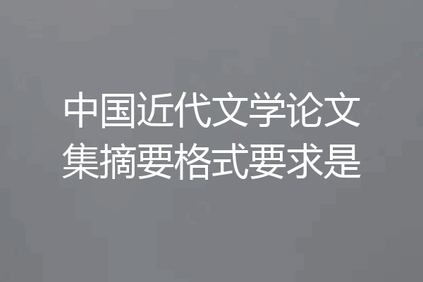 中国近代文学论文集摘要格式要求是
