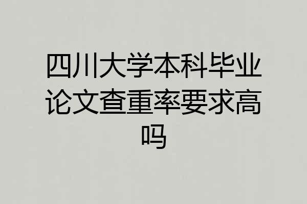 四川大学本科毕业论文查重率要求高吗