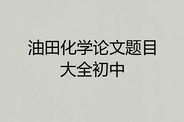 油田化学论文题目大全初中