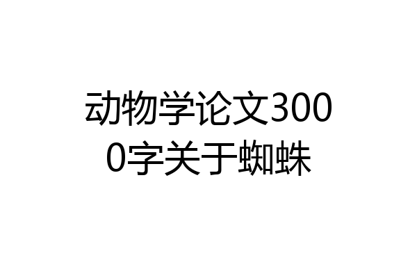 动物学论文3000字关于蜘蛛