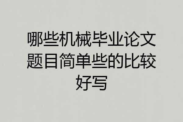 哪些机械毕业论文题目简单些的比较好写