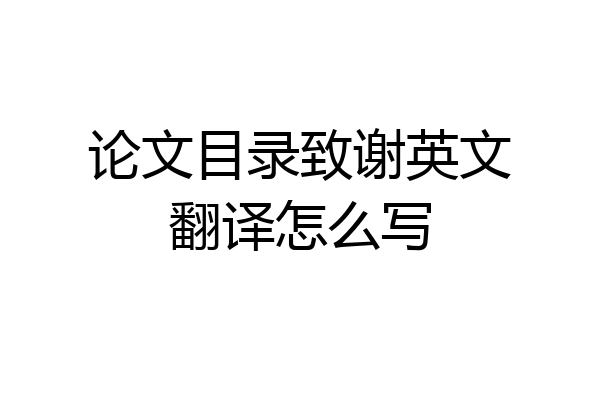 论文目录致谢英文翻译怎么写