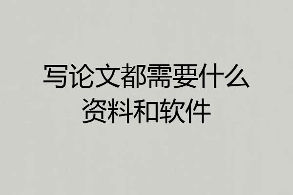 写论文都需要什么资料和软件