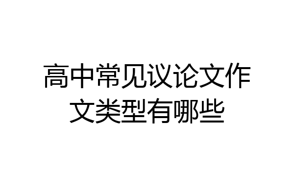 高中常见议论文作文类型有哪些