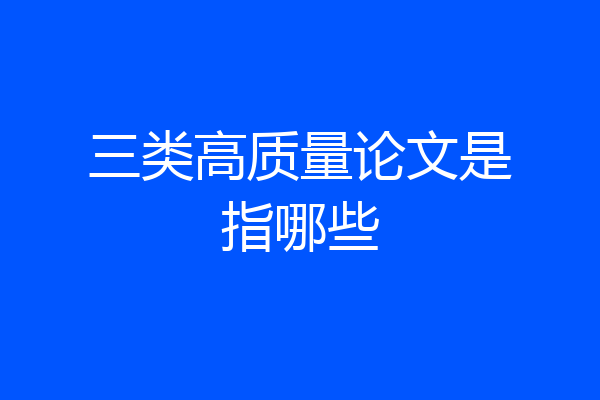 三类高质量论文是指哪些