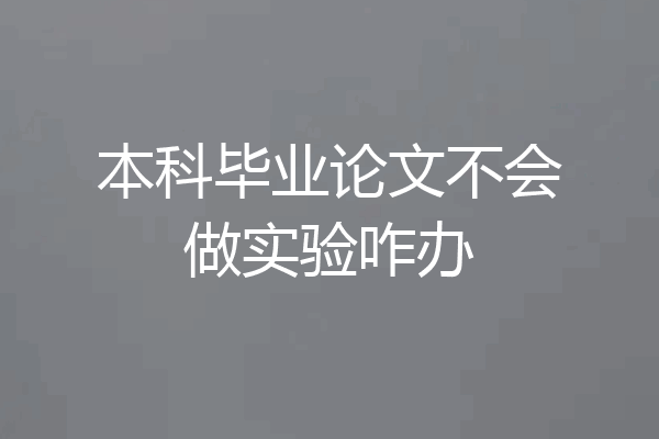 本科毕业论文不会做实验咋办