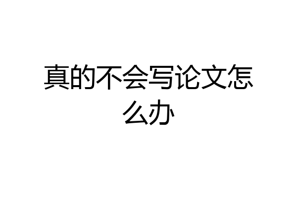 真的不会写论文怎么办