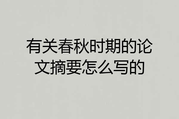有关春秋时期的论文摘要怎么写的