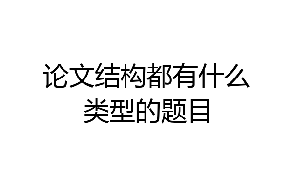 论文结构都有什么类型的题目