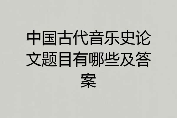 中国古代音乐史论文题目有哪些及答案