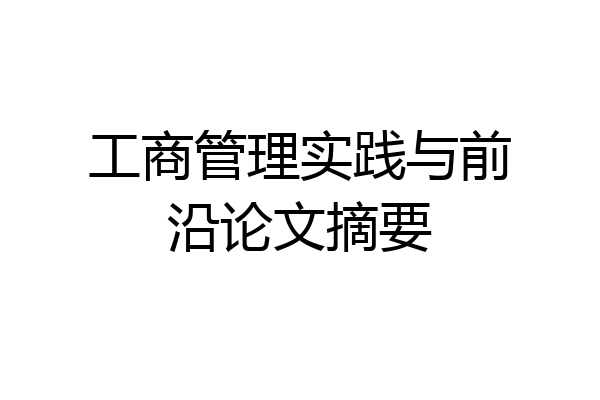 工商管理实践与前沿论文摘要