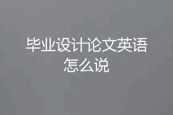 毕业设计论文英语怎么说