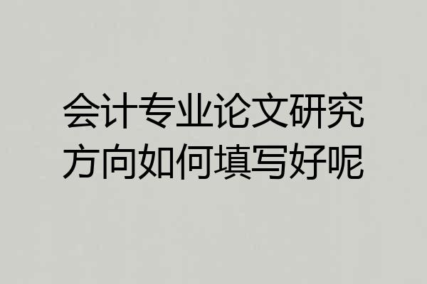 会计专业论文研究方向如何填写好呢