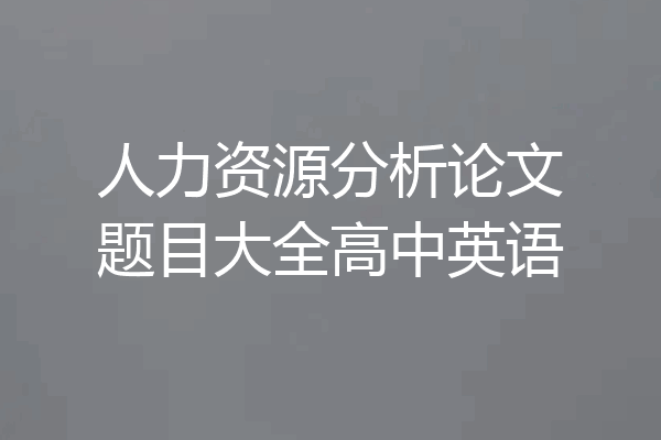 人力资源分析论文题目大全高中英语