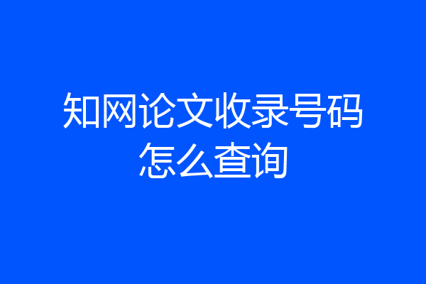 知网论文收录号码怎么查询