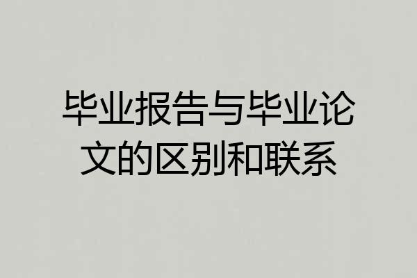 毕业报告与毕业论文的区别和联系